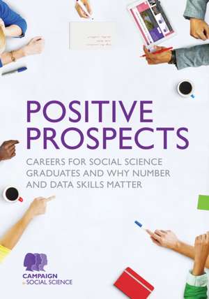 Positive Prospects: Careers for social science graduates and why number and data skills matter de Campaign for Social Science