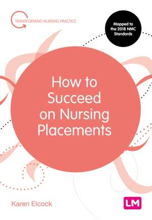 How to Succeed on Nursing Placements de Karen Elcock