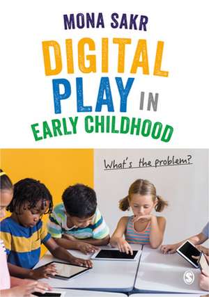 Digital Play in Early Childhood: What's the Problem? de Mona Sakr