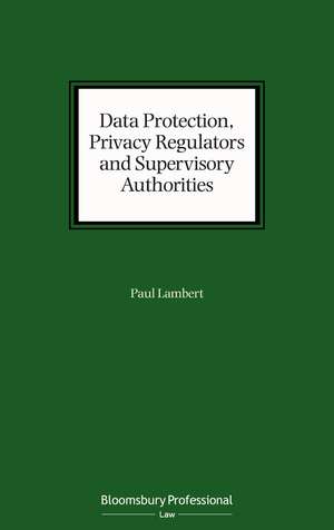 Data Protection, Privacy Regulators and Supervisory Authorities de Paul Lambert