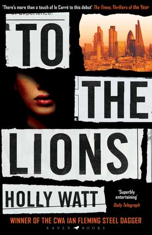 To The Lions: Winner of the 2019 CWA Ian Fleming Steel Dagger Award de Holly Watt