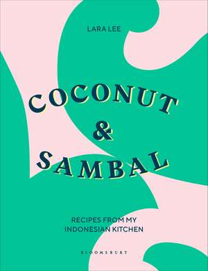 Coconut & Sambal: Recipes from my Indonesian Kitchen de Lara Lee