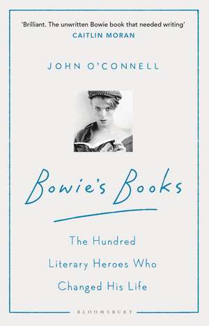 Bowie's Books: The Hundred Literary Heroes Who Changed His Life de John O'Connell