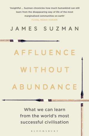 Affluence Without Abundance: What We Can Learn from the World's Most Successful Civilisation de James Suzman