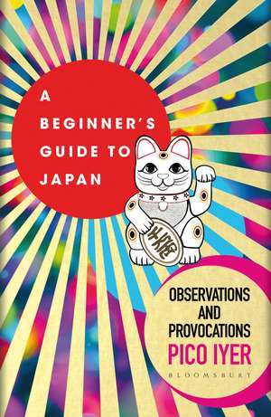 A Beginner's Guide to Japan: Observations and Provocations de Pico Iyer