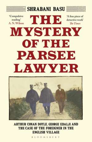 The Mystery of the Parsee Lawyer: Arthur Conan Doyle, George Edalji and the Case of the Foreigner in the English Village de Shrabani Basu