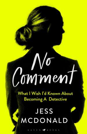 No Comment: What I Wish I'd Known About Becoming A Detective de Jess McDonald