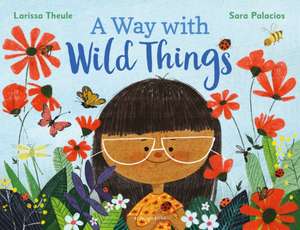 A Way with Wild Things de Larissa Theule