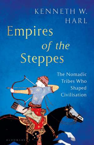 Empires of the Steppes: The Nomadic Tribes Who Shaped Civilisation de Kenneth W. Harl