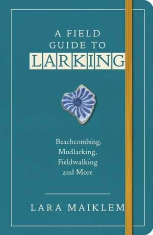 A Field Guide to Larking de Lara Maiklem