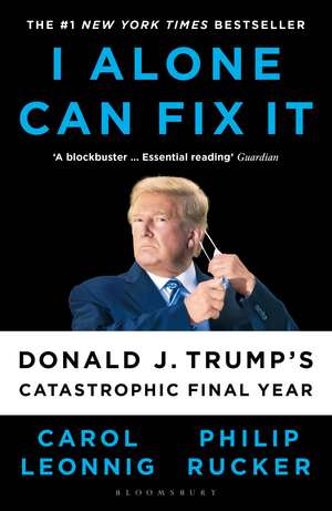 I Alone Can Fix It: Donald J. Trump's Catastrophic Final Year de Carol D. Leonnig