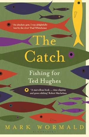 The Catch: Fishing for Ted Hughes de Mark Wormald