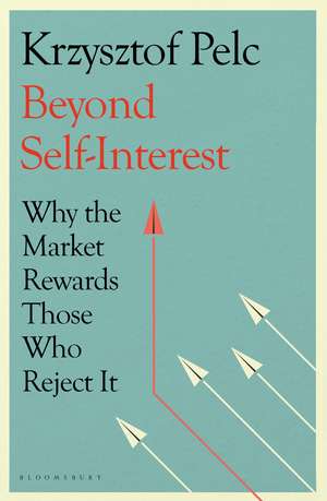 Beyond Self-Interest: Why the Market Rewards Those Who Reject It de Krzysztof Pelc