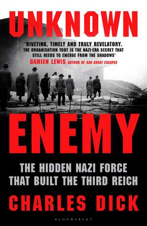 Unknown Enemy: The Hidden Nazi Force That Built the Third Reich de Dr Charles Dick