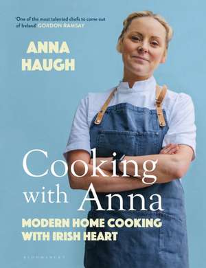 Cooking with Anna: Modern home cooking with Irish heart de Anna Haugh