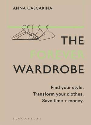 The Forever Wardrobe: Find your style. Transform your clothes. Save time and money. de Anna Cascarina