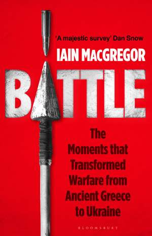 Battle: The Moments that Transformed Warfare from Ancient Greece to Ukraine de Iain MacGregor