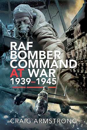 RAF Bomber Command at War 1939-45 de Craig Armstrong