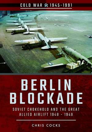 Berlin Blockade: Soviet Chokehold and the Great Allied Airlift 1948-1949 de Gerry Van Tonder