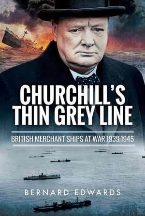 Churchill's Thin Grey Line: British Merchant Ships at War 1939-1945 de Bernard Edwards