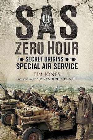 SAS Zero Hour: The Secret Origins of the Special Air Service de Tim Jones