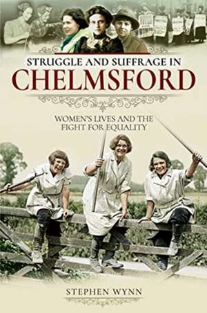 Struggle and Suffrage in Chelmsford de Stephen Wynn