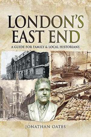 London's East End: A Guide for Family and Local Historians de Jonathan Oates