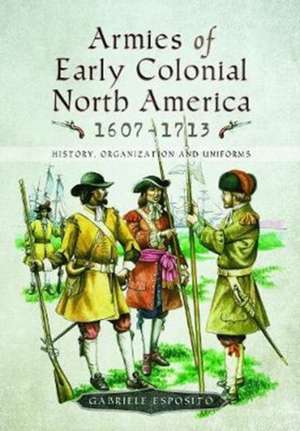 Armies of Early Colonial North America 1607 - 1713 de Gabriele Esposito