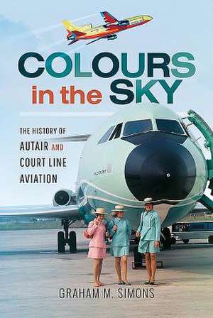 Colours in the Sky: The History of Autair and Court Line Aviation de Graham M. Simons