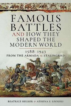 Famous Battles and How They Shaped the Modern World 1588-1943 de D Beatrice G Heuser