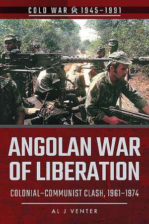 Angolan War of Liberation: Colonial-Communist Clash, 1961-1974 de Al J. Venter