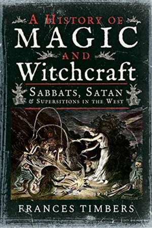 A History of Magic and Witchcraft de Frances Timbers