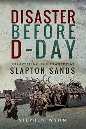 Disaster Before D-Day de Stephen Wynn