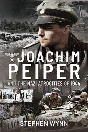 Joachim Peiper and the Nazi Atrocities of 1944 de Stephen Wynn