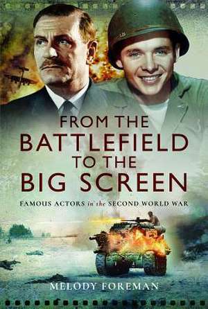 From the Battlefield to the Big Screen: Famous Actors of the Second World War de Melody Foreman