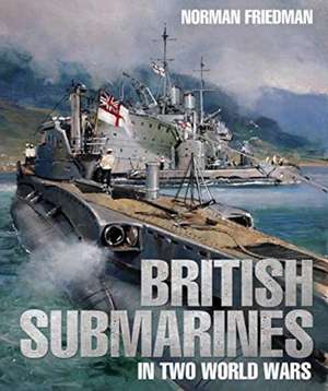 British Submarines in Two World Wars de Norman Friedman