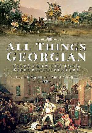 All Things Georgian: Tales from the Long Eighteenth Century de Joanne Major