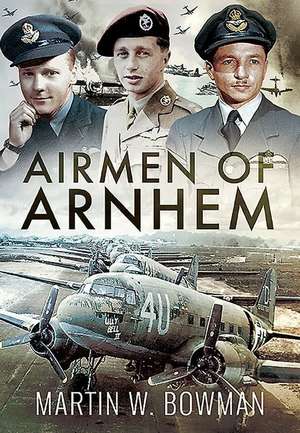 Airmen of Arnhem de Martin W. Bowman