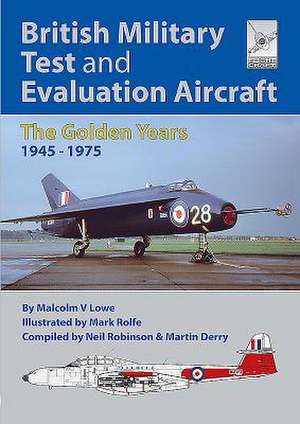 British Military Test and Evaluation Aircraft: The Golden Years 1945-1975 de Malcolm V. Lowe