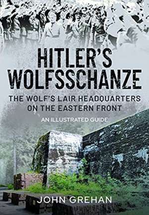 Hitler's Wolfsschanze de John Grehan