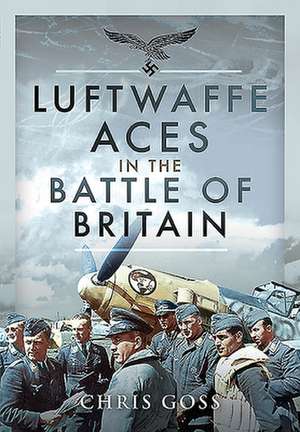 Luftwaffe Aces in the Battle of Britain de Chris Goss