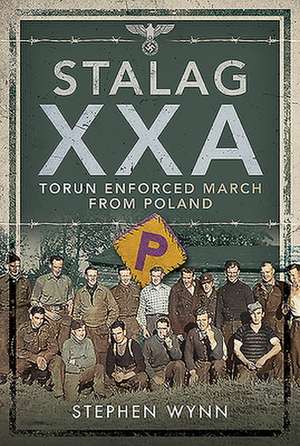 Stalag XXA and the Enforced March from Poland de Stephen Wynn