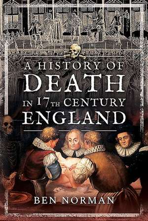 A History of Death in 17th Century England de Ben Norman