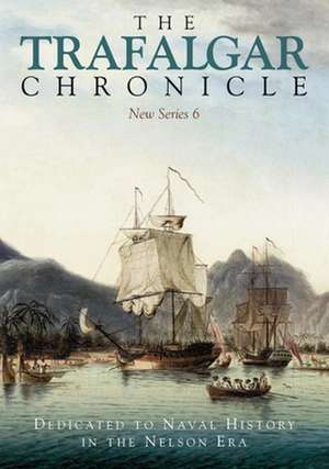 The Trafalgar Chronicle: Dedicated to Naval History in the Nelson Era: New Series 6 de Sean Heuvel