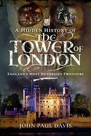 A Hidden History of the Tower of London de John Paul Davis