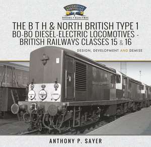 The B T H and North British Type 1 Bo-Bo Diesel-Electric Locomotives - British Railways Classes 15 and 16 de Sayer P