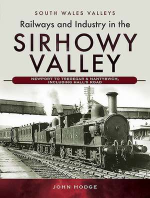 Railways and Industry in the Sirhowy Valley de John Hodge