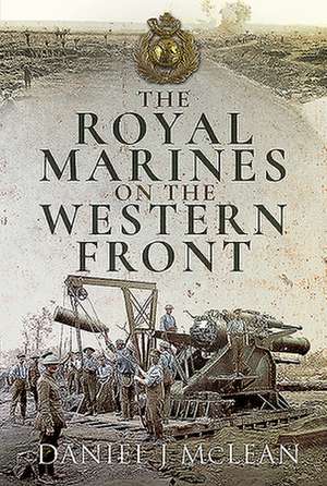 The Royal Marines on the Western Front de Daniel J McLean