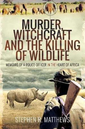 Murder, Witchcraft and the Killing of Wildlife de Stephen R Matthews