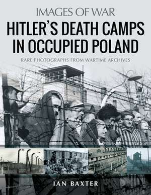 Hitler's Death Camps in Occupied Poland de Ian Baxter